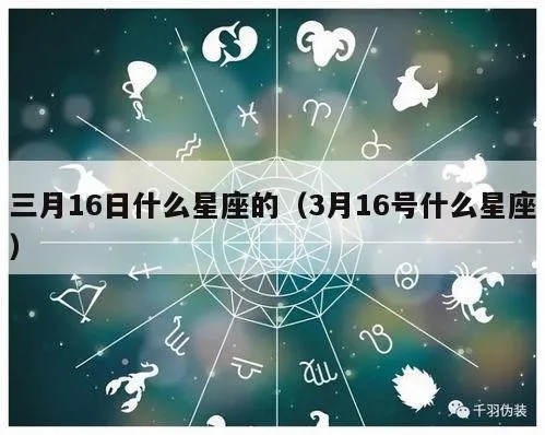 三月16日出生的人是什么星座,三月16日星座分析及性格特点