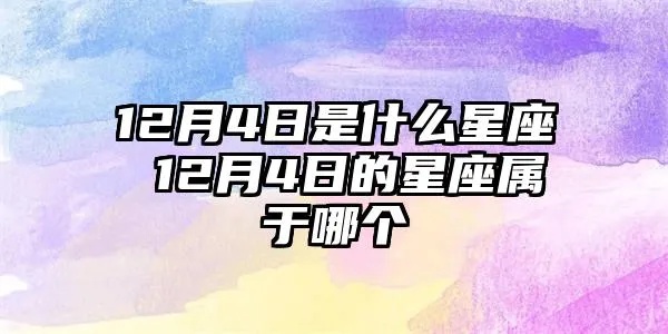 12月4日是什么星座，12月4日星座性格特点解析