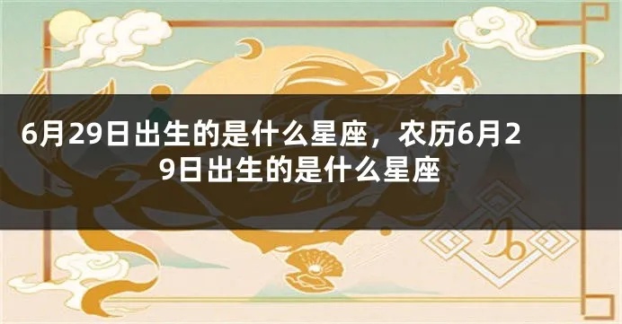 6月29号出生的人是什么星座，6月29日生日星座特点解析