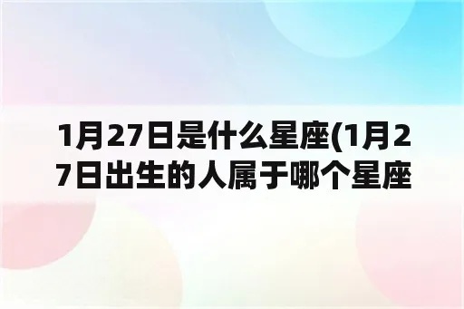一月十七日出生的人是什么星座，一月十七日星座特点特质