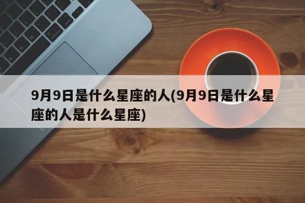 9.9是什么星座（揭秘9.9生日的星座特点）
