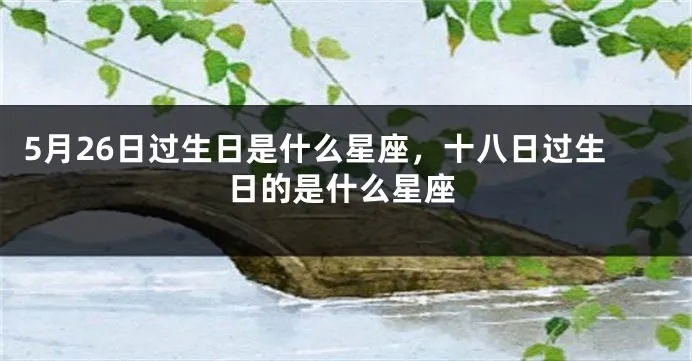 5月26日是什么星座（5月26日生日的人属于哪个星座）