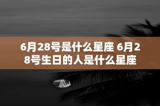 6.28什么星座（6月28日出生的人属于什么星座）