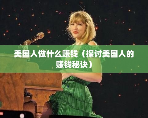 美国人做什么赚钱（探讨美国人的赚钱秘诀）