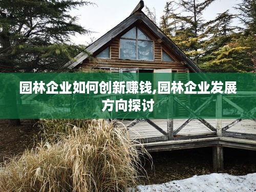 园林企业如何创新赚钱,园林企业发展方向探讨