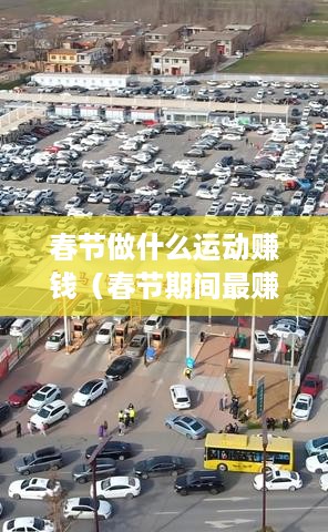 春节做什么运动赚钱（春节期间最赚钱的运动项目）