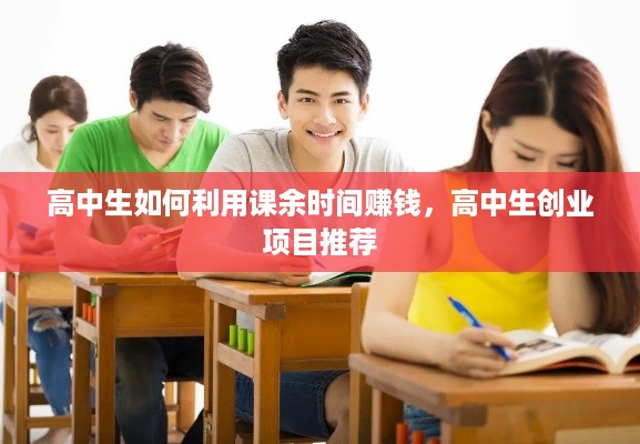 高中生如何利用课余时间赚钱，高中生创业项目推荐