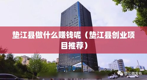 垫江县做什么赚钱呢（垫江县创业项目推荐）