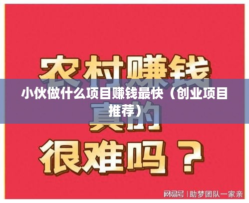 小伙做什么项目赚钱最快（创业项目推荐）