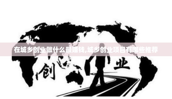 在城乡创业做什么最赚钱,城乡创业项目有哪些推荐