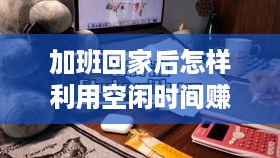 加班回家后怎样利用空闲时间赚钱,手工赚钱项目推荐