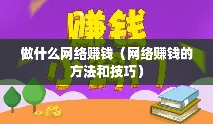 做什么网络赚钱（网络赚钱的方法和技巧）
