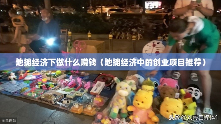 地摊经济下做什么赚钱（地摊经济中的创业项目推荐）