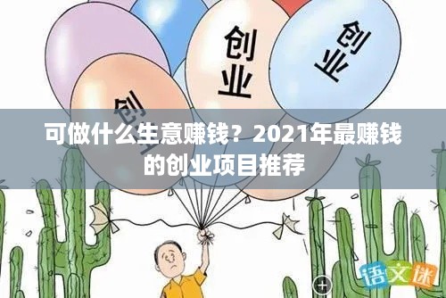 可做什么生意赚钱？2021年最赚钱的创业项目推荐