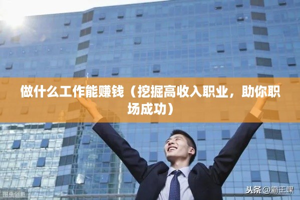 做什么工作能赚钱（挖掘高收入职业，助你职场成功）