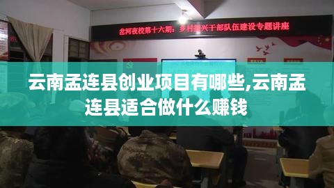 云南孟连县创业项目有哪些,云南孟连县适合做什么赚钱