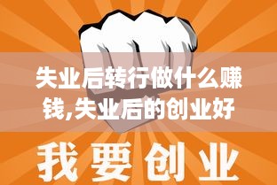 失业后转行做什么赚钱,失业后的创业好项目推荐