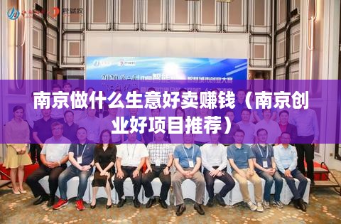 南京做什么生意好卖赚钱（南京创业好项目推荐）