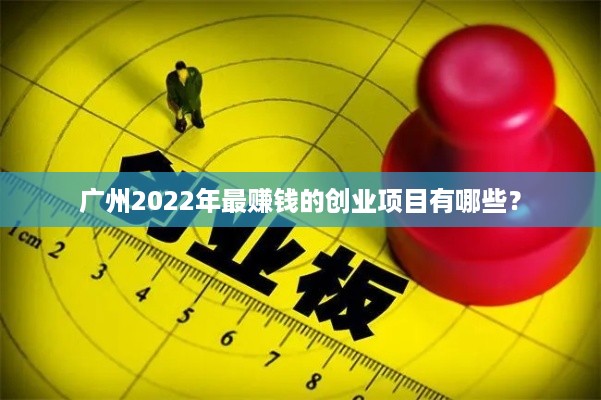 广州2022年最赚钱的创业项目有哪些？