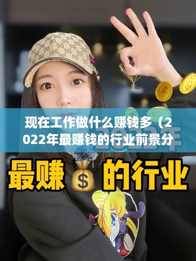 现在工作做什么赚钱多（2022年最赚钱的行业前景分析）