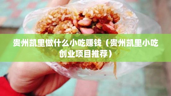 贵州凯里做什么小吃赚钱（贵州凯里小吃创业项目推荐）