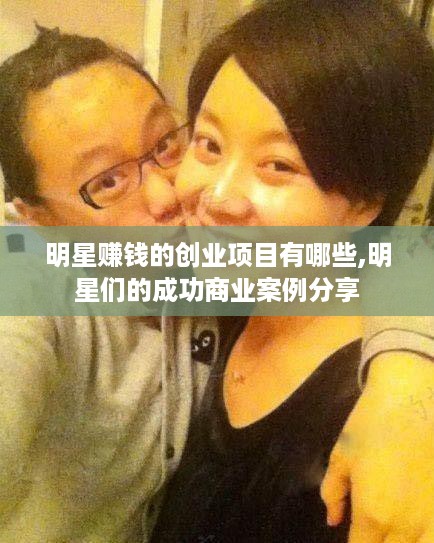 明星赚钱的创业项目有哪些,明星们的成功商业案例分享