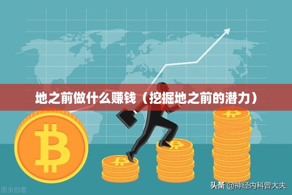 地之前做什么赚钱（挖掘地之前的潜力）