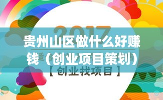 贵州山区做什么好赚钱（创业项目策划）