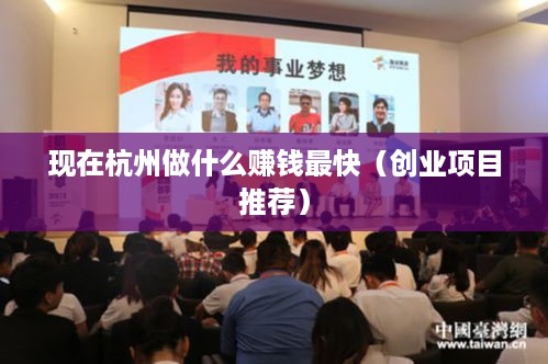 现在杭州做什么赚钱最快（创业项目推荐）