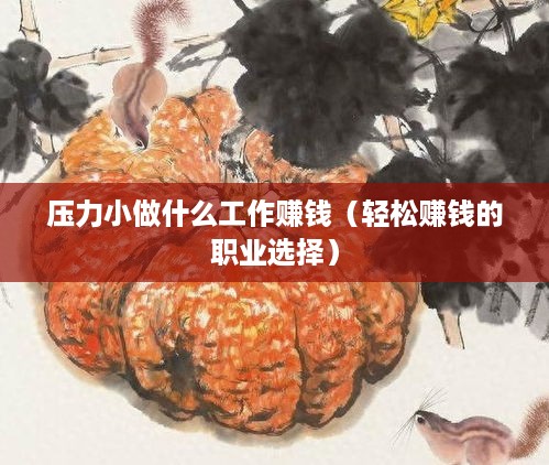 压力小做什么工作赚钱（轻松赚钱的职业选择）