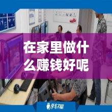 在家里做什么赚钱好呢,家庭创业赚钱项目推荐
