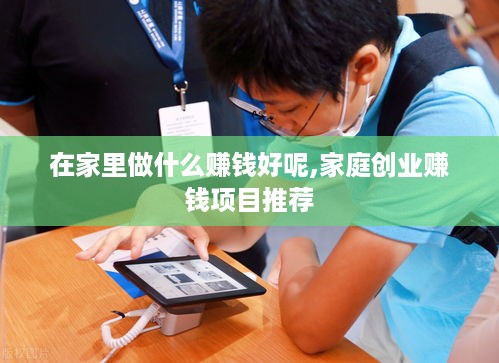 在家里做什么赚钱好呢,家庭创业赚钱项目推荐