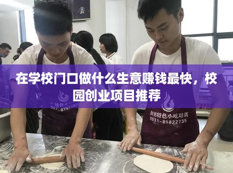 在学校门口做什么生意赚钱最快，校园创业项目推荐