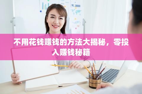 不用花钱赚钱的方法大揭秘，零投入赚钱秘籍