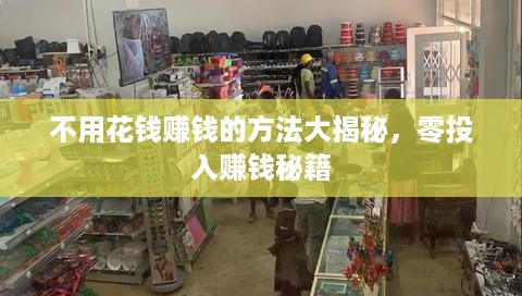 不用花钱赚钱的方法大揭秘，零投入赚钱秘籍