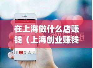 在上海做什么店赚钱（上海创业赚钱项目推荐）