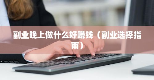 副业晚上做什么好赚钱（副业选择指南）