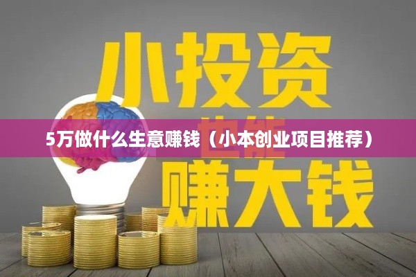 5万做什么生意赚钱（小本创业项目推荐）