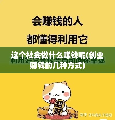 这个社会做什么赚钱呢(创业赚钱的几种方式)