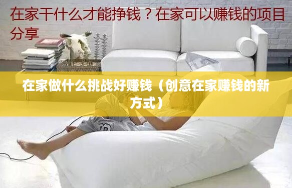 在家做什么挑战好赚钱（创意在家赚钱的新方式）