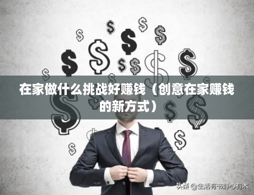 在家做什么挑战好赚钱（创意在家赚钱的新方式）