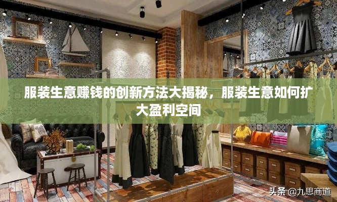 服装生意赚钱的创新方法大揭秘，服装生意如何扩大盈利空间