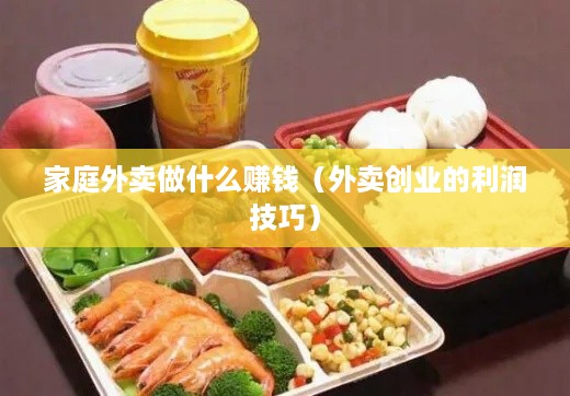 家庭外卖做什么赚钱（外卖创业的利润技巧）