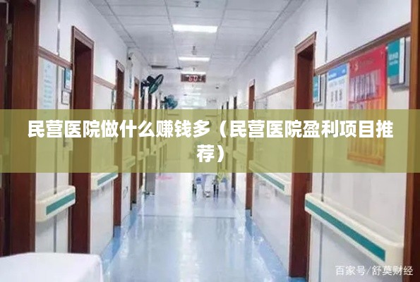民营医院做什么赚钱多（民营医院盈利项目推荐）