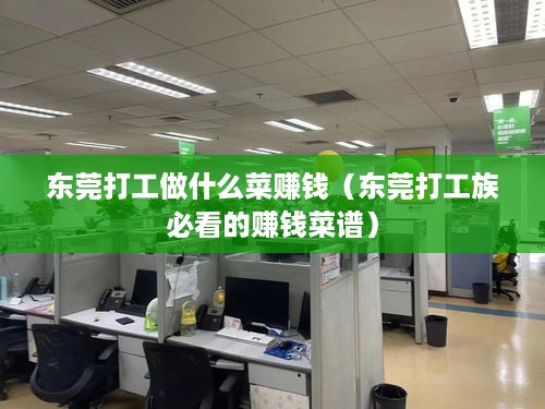 东莞打工做什么菜赚钱（东莞打工族必看的赚钱菜谱）