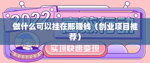 做什么可以挂在那赚钱（创业项目推荐）
