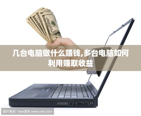 几台电脑做什么赚钱,多台电脑如何利用赚取收益