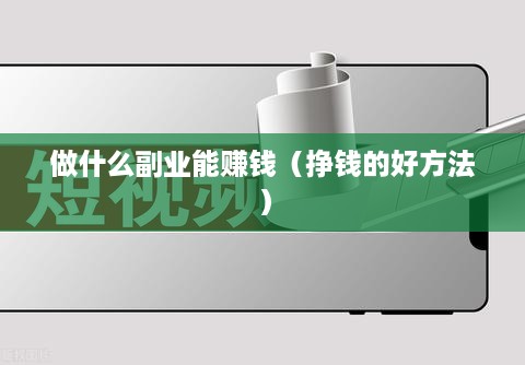 做什么副业能赚钱（挣钱的好方法）