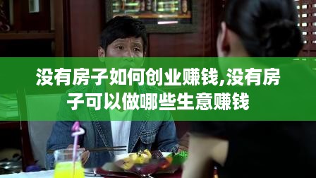 没有房子如何创业赚钱,没有房子可以做哪些生意赚钱
