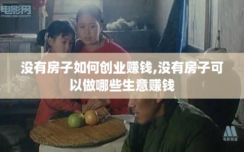 没有房子如何创业赚钱,没有房子可以做哪些生意赚钱